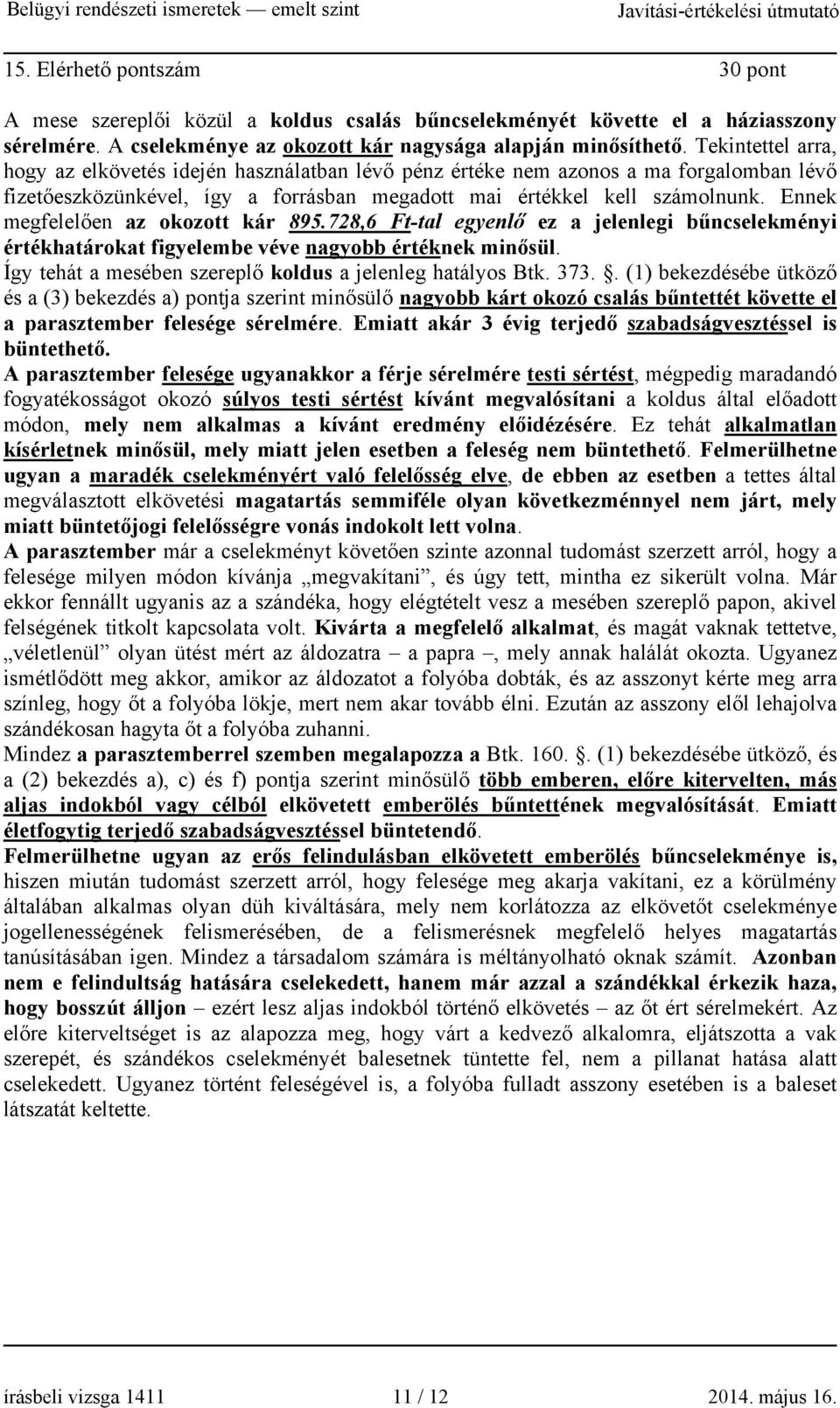 Ennek megfelelően az okozott kár 895.728,6 Ft-tal egyenlő ez a jelenlegi bűncselekményi értékhatárokat figyelembe véve nagyobb értéknek minősül.