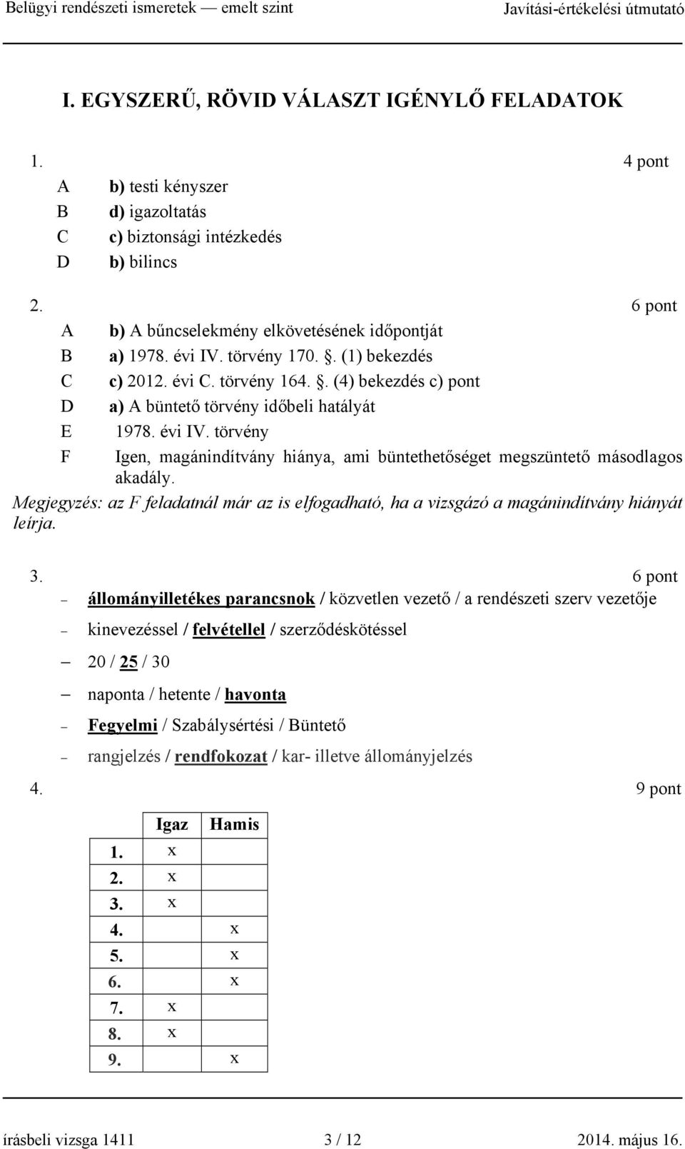 törvény F Igen, magánindítvány hiánya, ami büntethetőséget megszüntető másodlagos akadály. Megjegyzés: az F feladatnál már az is elfogadható, ha a vizsgázó a magánindítvány hiányát leírja. 3.