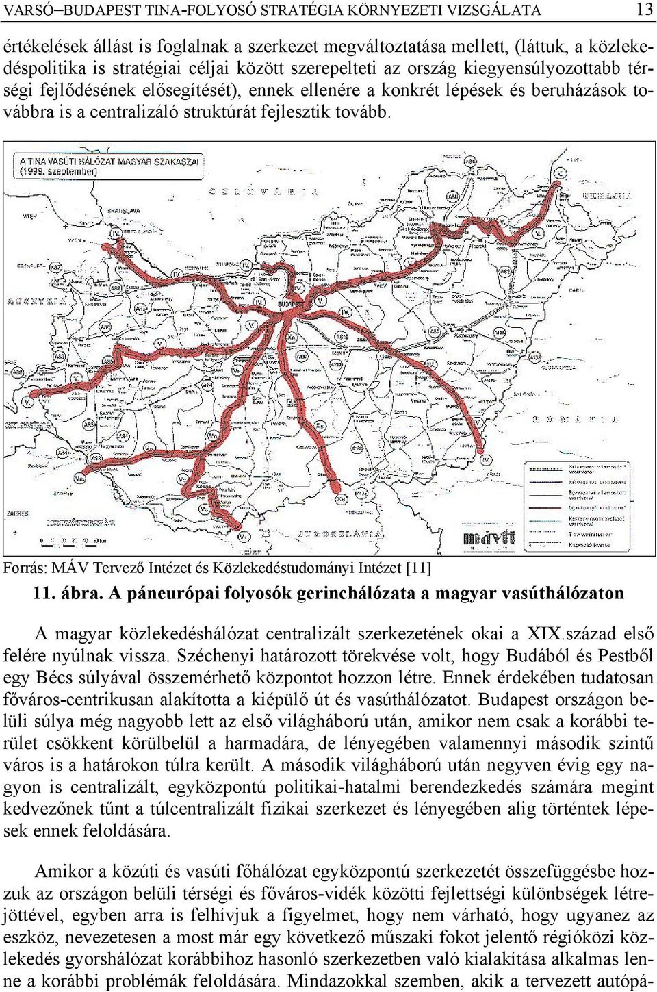 Forrás: MÁV Tervező Intézet és Közlekedéstudományi Intézet [11] 11. ábra. A páneurópai folyosók gerinchálózata a magyar vasúthálózaton A magyar közlekedéshálózat centralizált szerkezetének okai a XIX.