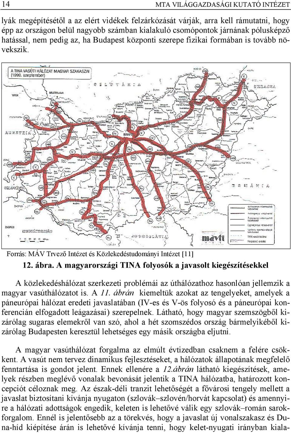 A magyarországi TINA folyosók a javasolt kiegészítésekkel A közlekedéshálózat szerkezeti problémái az úthálózathoz hasonlóan jellemzik a magyar vasúthálózatot is. A 11.