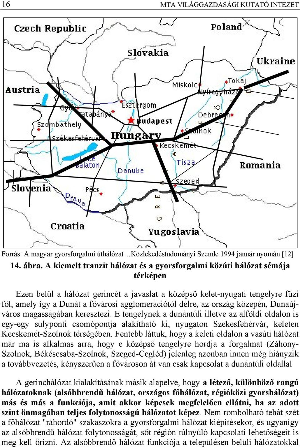 agglomerációtól délre, az ország közepén, Dunaújváros magasságában keresztezi.