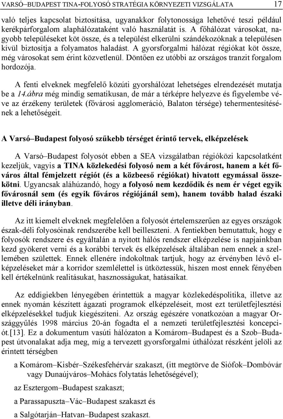 A gyorsforgalmi hálózat régiókat köt össze, még városokat sem érint közvetlenül. Döntően ez utóbbi az országos tranzit forgalom hordozója.