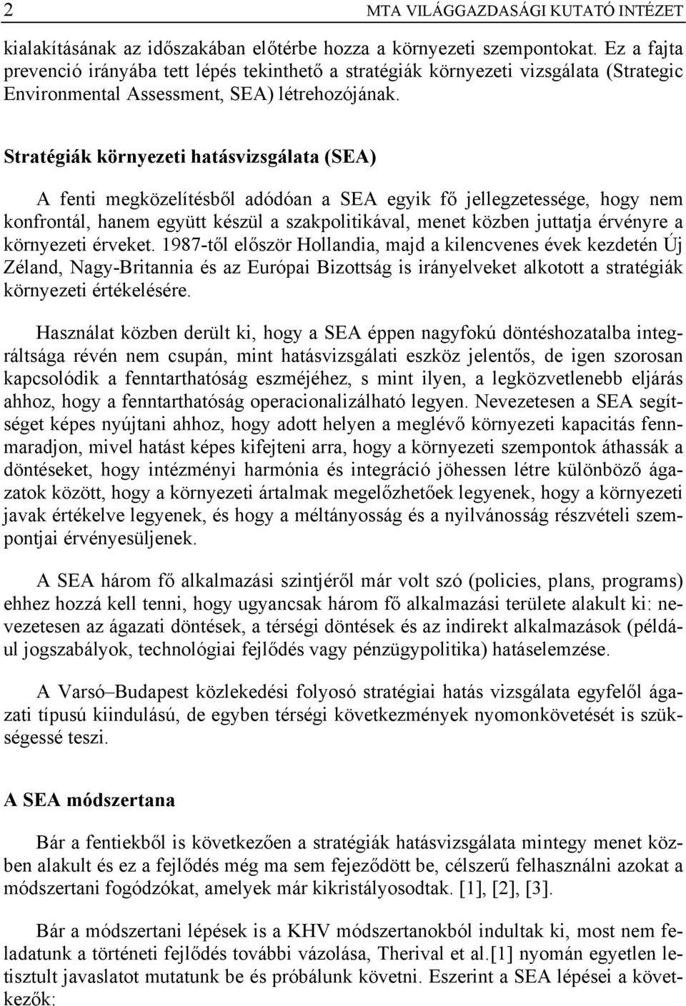 Stratégiák környezeti hatásvizsgálata (SEA) A fenti megközelítésből adódóan a SEA egyik fő jellegzetessége, hogy nem konfrontál, hanem együtt készül a szakpolitikával, menet közben juttatja érvényre