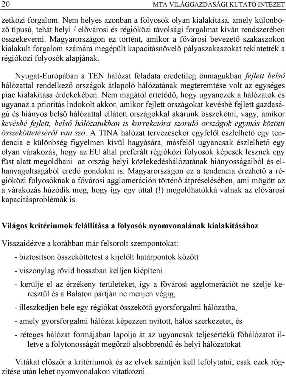 Magyarországon ez történt, amikor a fővárosi bevezető szakaszokon kialakult forgalom számára megépült kapacitásnövelő pályaszakaszokat tekintették a régióközi folyosók alapjának.