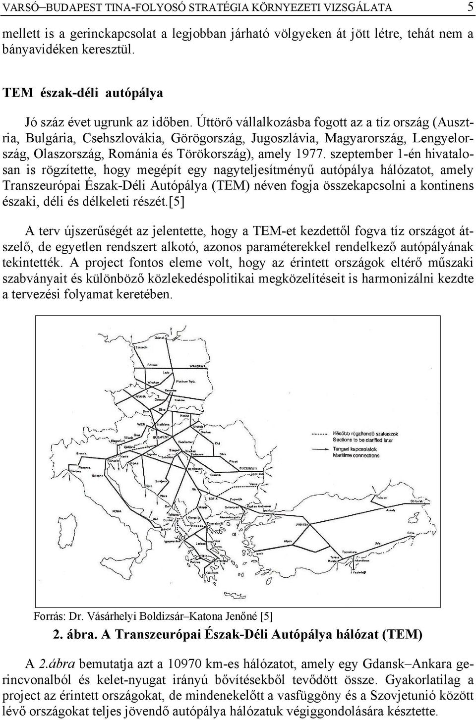 Úttörő vállalkozásba fogott az a tíz ország (Ausztria, Bulgária, Csehszlovákia, Görögország, Jugoszlávia, Magyarország, Lengyelország, Olaszország, Románia és Törökország), amely 1977.