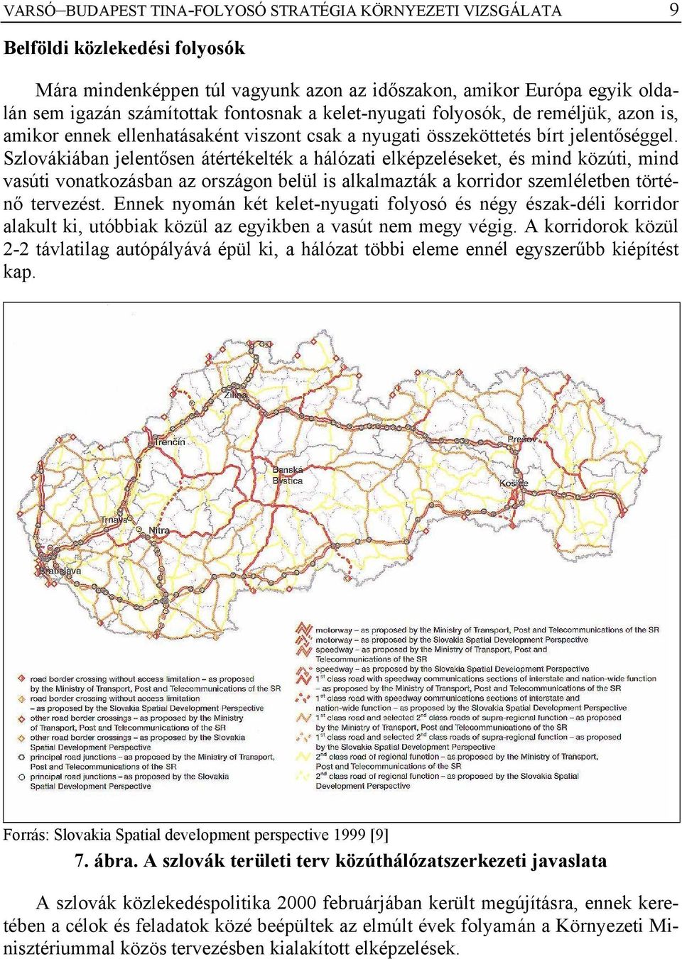 Szlovákiában jelentősen átértékelték a hálózati elképzeléseket, és mind közúti, mind vasúti vonatkozásban az országon belül is alkalmazták a korridor szemléletben történő tervezést.