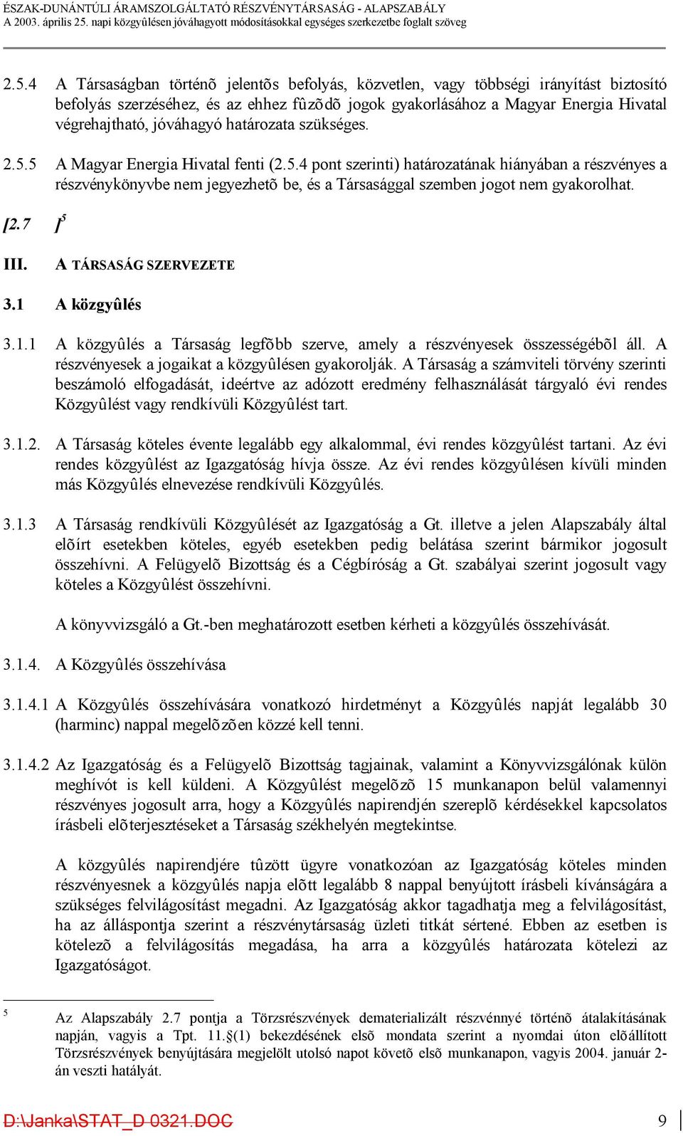 [2.7 ] 5 III. A TÁRSASÁG SZERVEZETE 3.1 A közgyûlés 3.1.1 A közgyûlés a Társaság legfõbb szerve, amely a részvényesek összességébõl áll. A részvényesek a jogaikat a közgyûlésen gyakorolják.