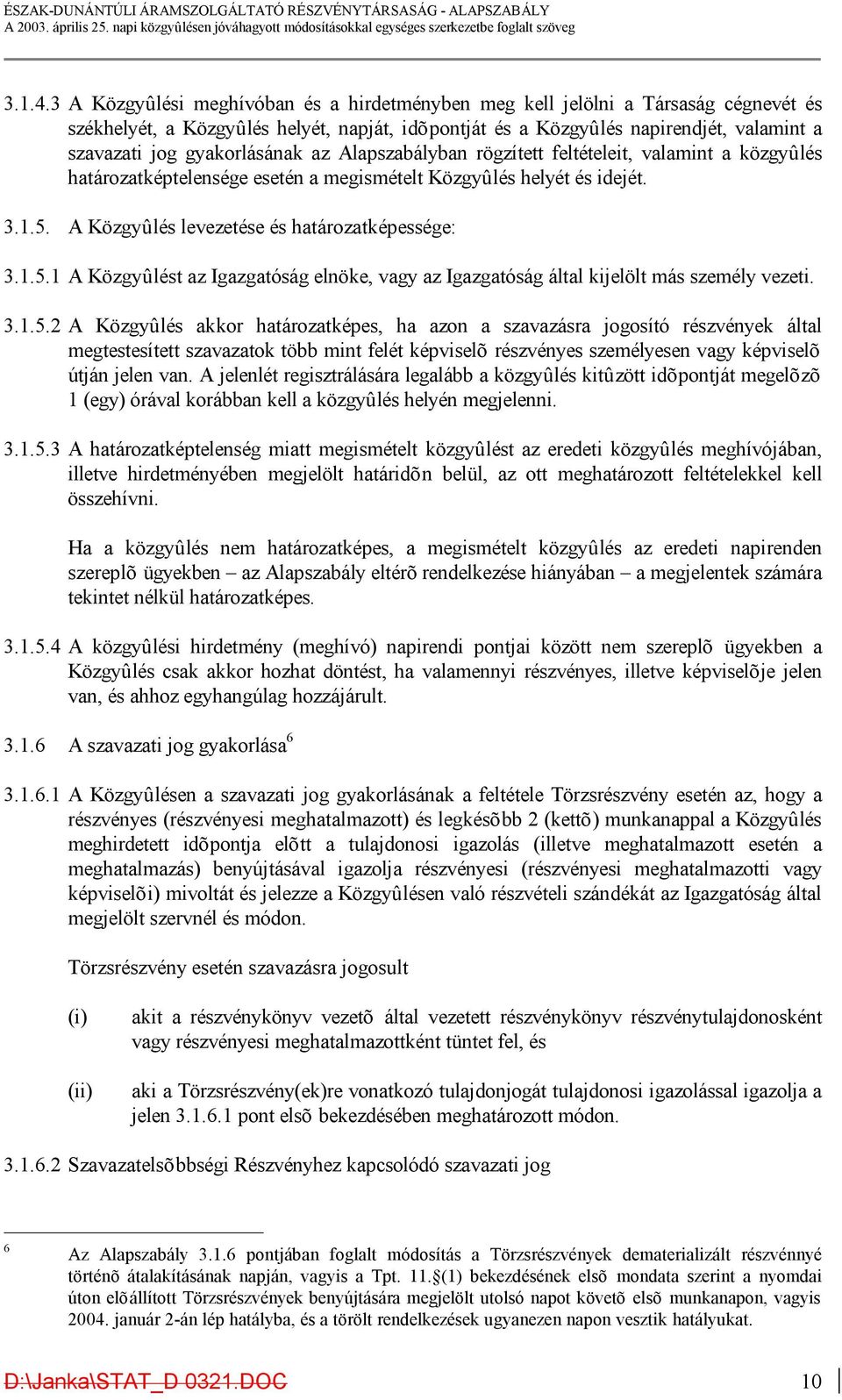 gyakorlásának az Alapszabályban rögzített feltételeit, valamint a közgyûlés határozatképtelensége esetén a megismételt Közgyûlés helyét és idejét. 3.1.5.