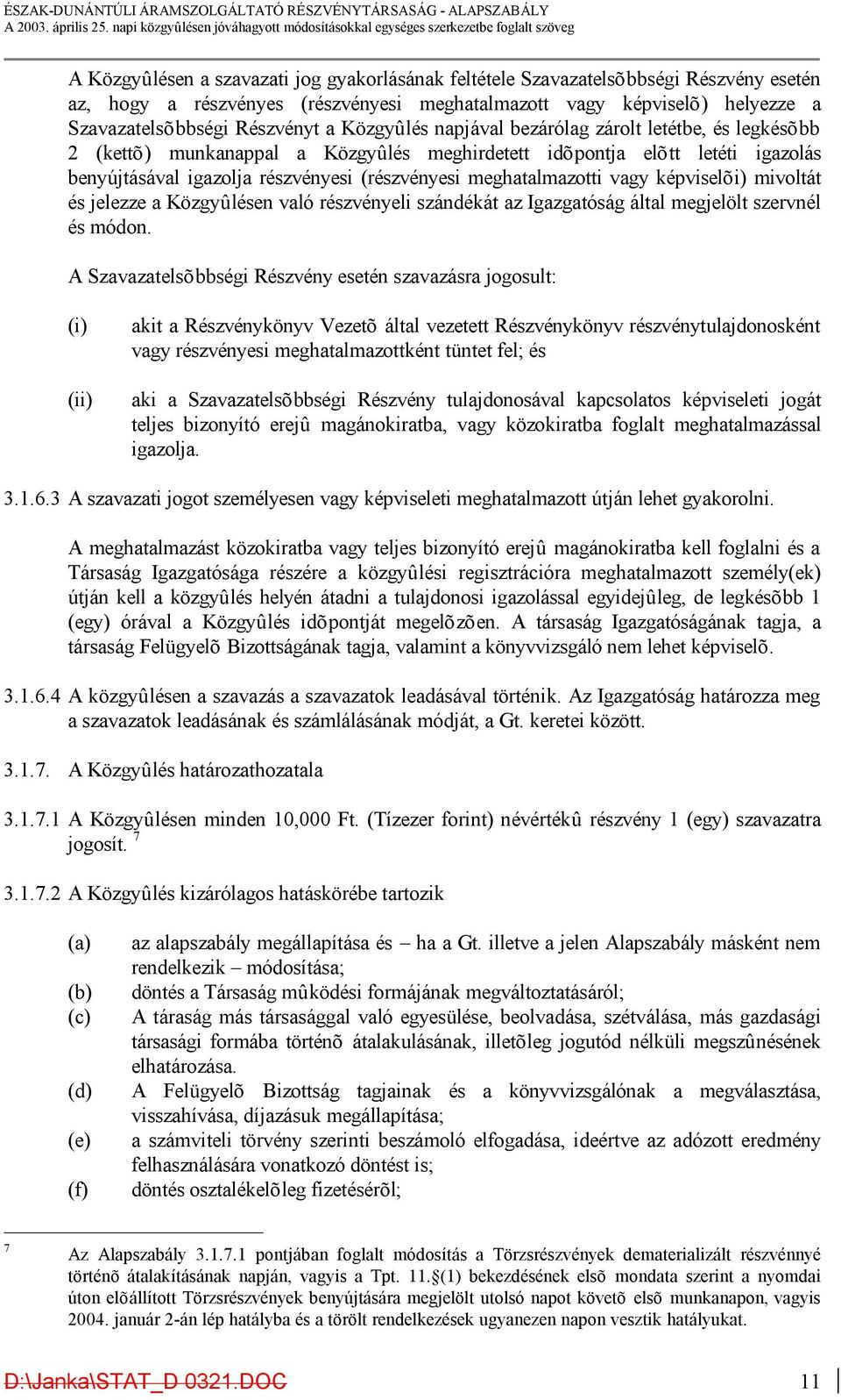 meghatalmazotti vagy képviselõi) mivoltát és jelezze a Közgyûlésen való részvényeli szándékát az Igazgatóság által megjelölt szervnél és módon.