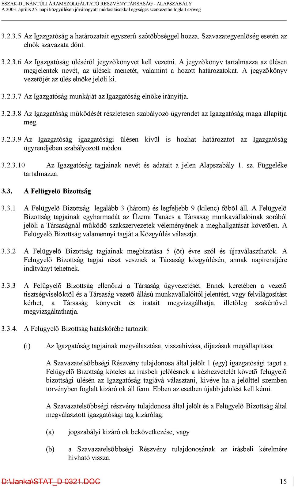 2.3.7 Az Igazgatóság munkáját az Igazgatóság elnöke irányítja. 3.2.3.8 Az Igazgatóság mûködését részletesen szabályozó ügyrendet az Igazgatóság maga állapítja meg. 3.2.3.9 Az Igazgatóság igazgatósági ülésen kívül is hozhat határozatot az Igazgatóság ügyrendjében szabályozott módon.