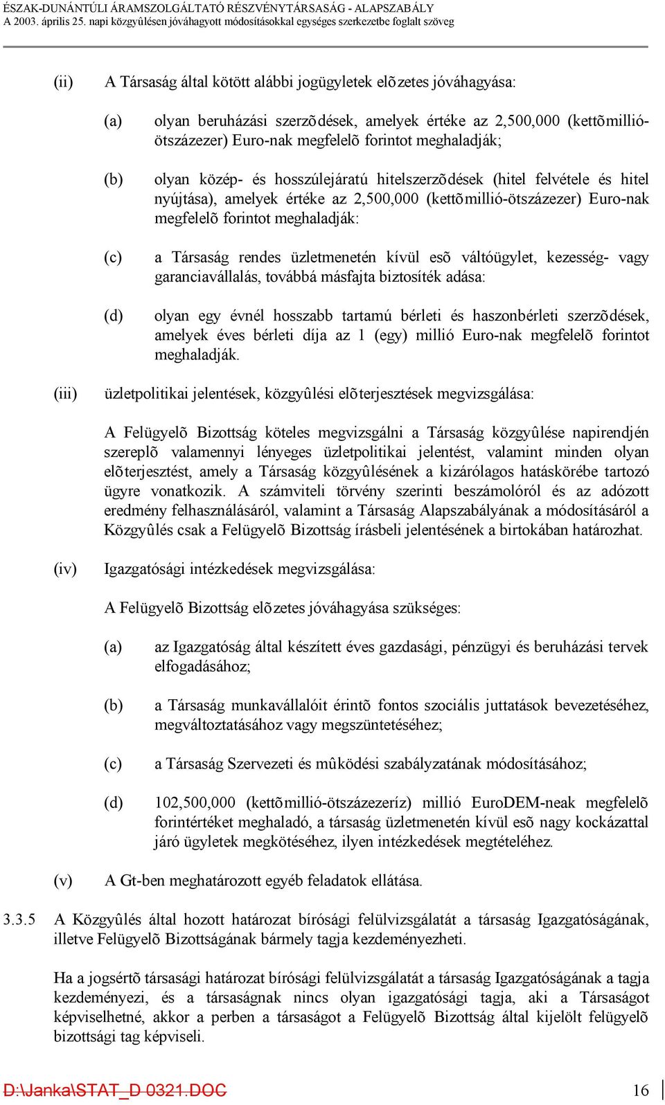 Társaság rendes üzletmenetén kívül esõ váltóügylet, kezesség- vagy garanciavállalás, továbbá másfajta biztosíték adása: olyan egy évnél hosszabb tartamú bérleti és haszonbérleti szerzõdések, amelyek