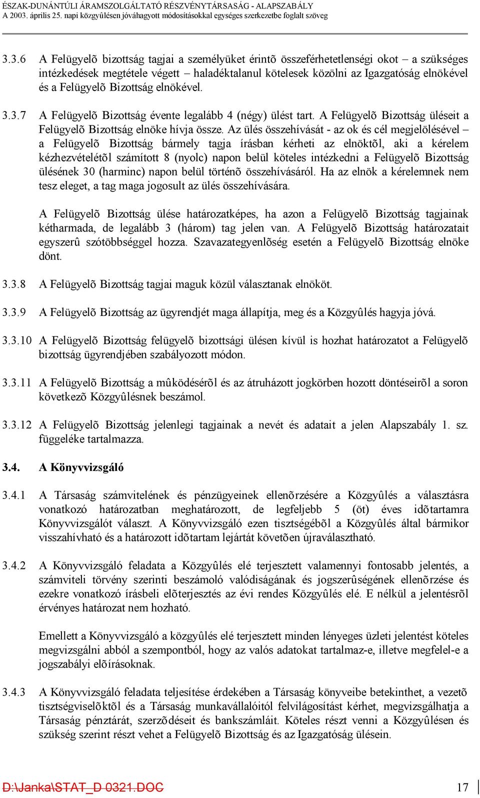 Az ülés összehívását - az ok és cél megjelölésével a Felügyelõ Bizottság bármely tagja írásban kérheti az elnöktõl, aki a kérelem kézhezvételétõl számított 8 (nyolc) napon belül köteles intézkedni a