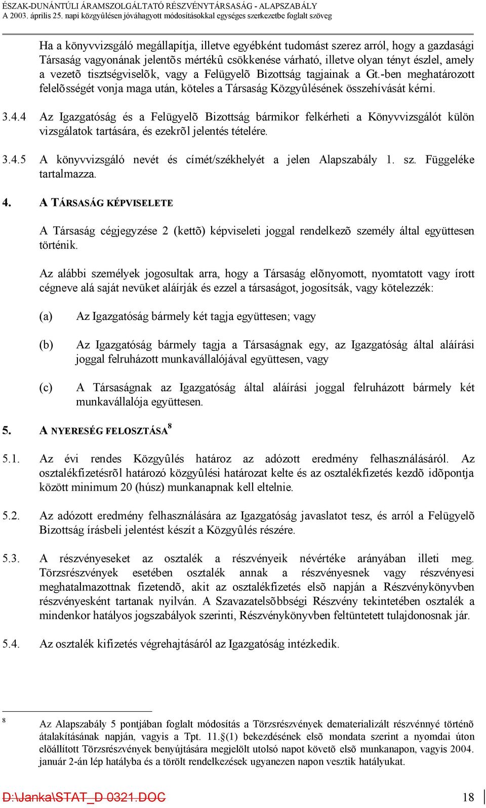 4 Az Igazgatóság és a Felügyelõ Bizottság bármikor felkérheti a Könyvvizsgálót külön vizsgálatok tartására, és ezekrõl jelentés tételére. 3.4.5 A könyvvizsgáló nevét és címét/székhelyét a jelen Alapszabály 1.