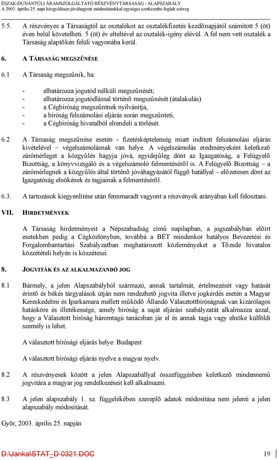 1 A Társaság megszûnik, ha: - elhatározza jogutód nélküli megszûnését; - elhatározza jogutódlással történõ megszûnését (átalakulás) - a Cégbíróság megszûntnek nyilvánítja, - a bíróság felszámolási