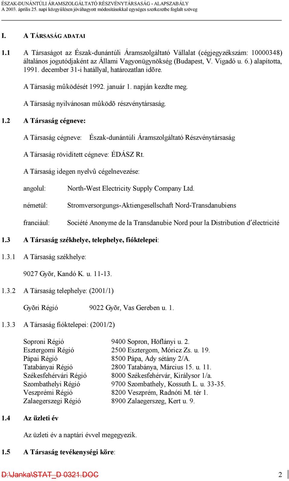 A Társaság idegen nyelvû cégelnevezése: angolul: németül: franciául: North-West Electricity Supply Company Ltd.