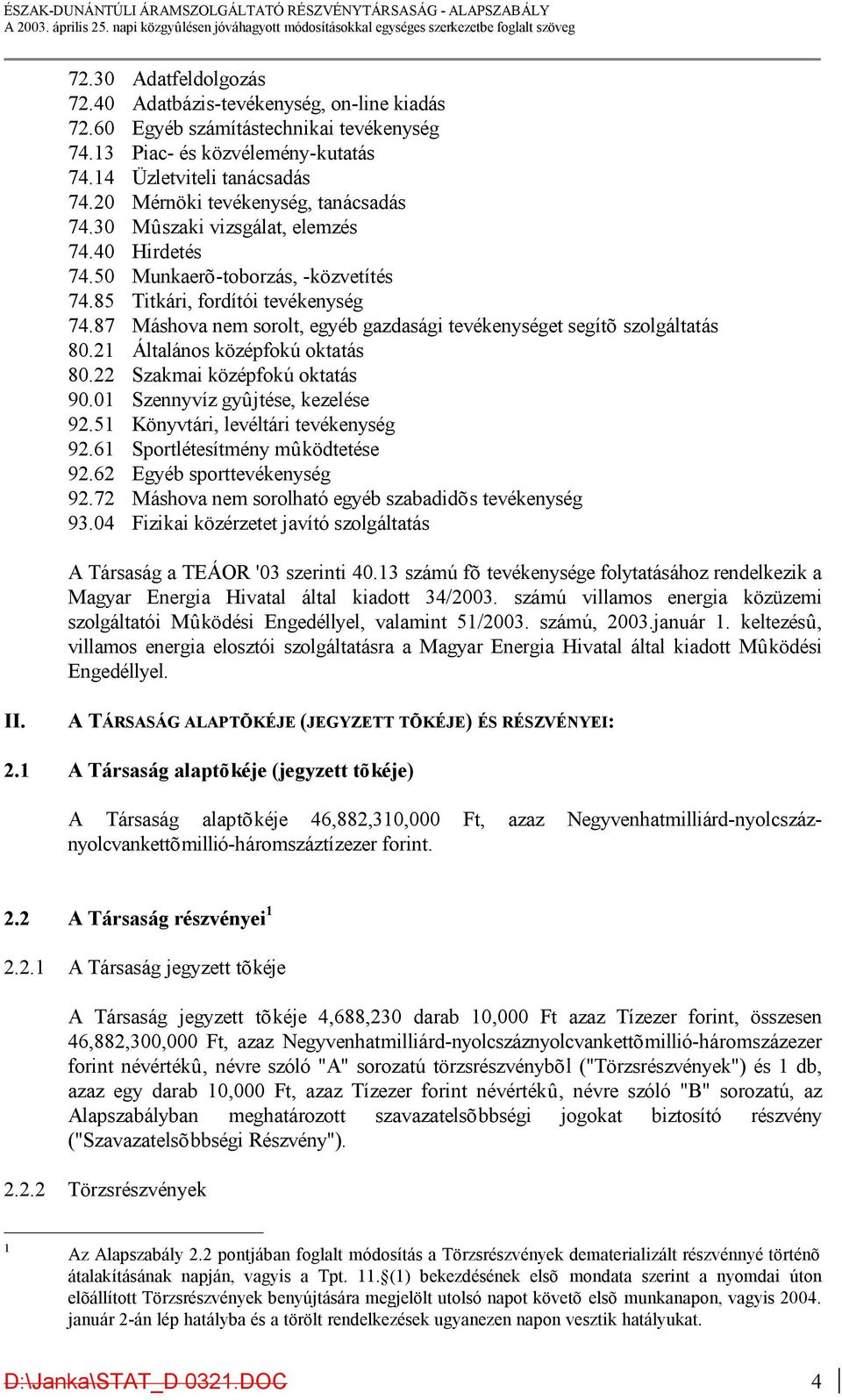 87 Máshova nem sorolt, egyéb gazdasági tevékenységet segítõ szolgáltatás 80.21 Általános középfokú oktatás 80.22 Szakmai középfokú oktatás 90.01 Szennyvíz gyûjtése, kezelése 92.