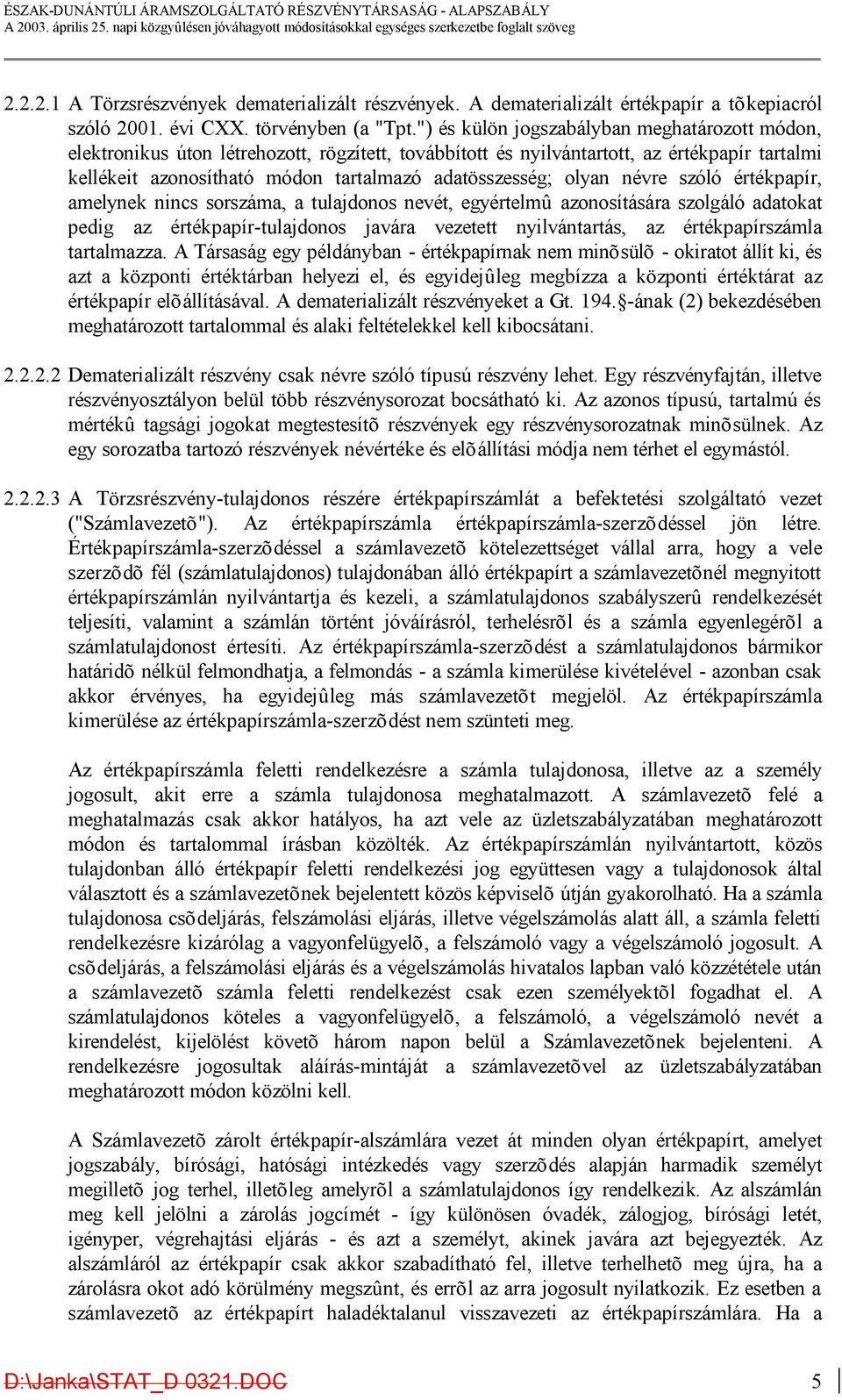 olyan névre szóló értékpapír, amelynek nincs sorszáma, a tulajdonos nevét, egyértelmû azonosítására szolgáló adatokat pedig az értékpapír-tulajdonos javára vezetett nyilvántartás, az értékpapírszámla