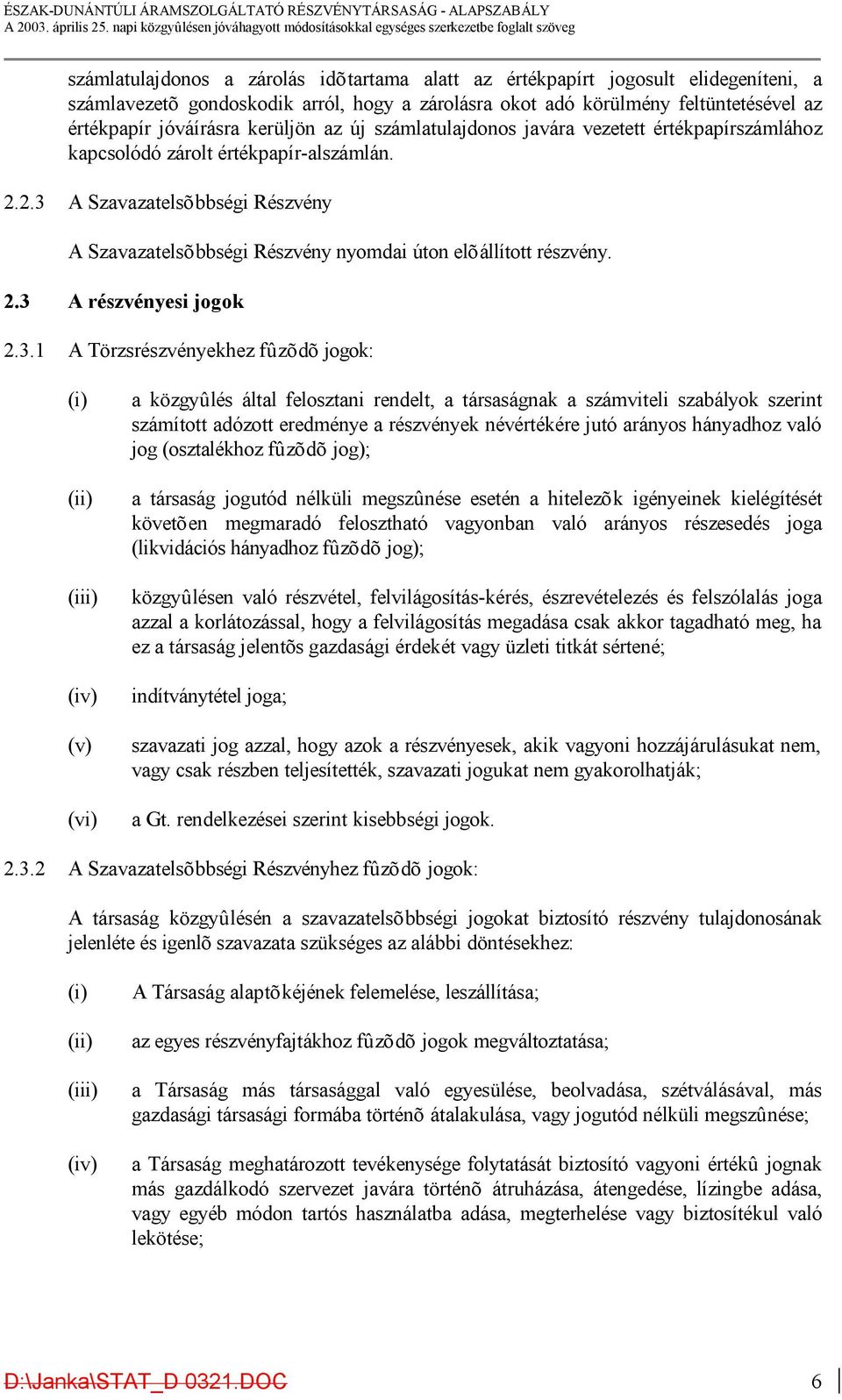 2.3 A Szavazatelsõbbségi Részvény A Szavazatelsõbbségi Részvény nyomdai úton elõállított részvény. 2.3 A részvényesi jogok 2.3.1 A Törzsrészvényekhez fûzõdõ jogok: (i) (ii) (iii) (iv) (v) (vi) a