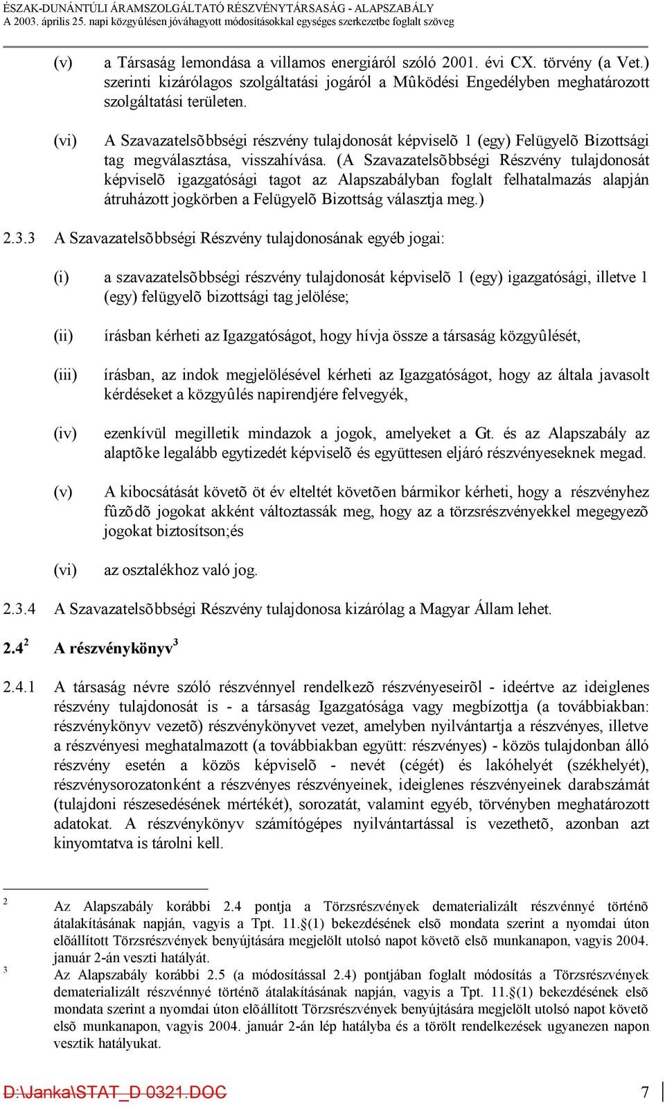 (A Szavazatelsõbbségi Részvény tulajdonosát képviselõ igazgatósági tagot az Alapszabályban foglalt felhatalmazás alapján átruházott jogkörben a Felügyelõ Bizottság választja meg.) 2.3.