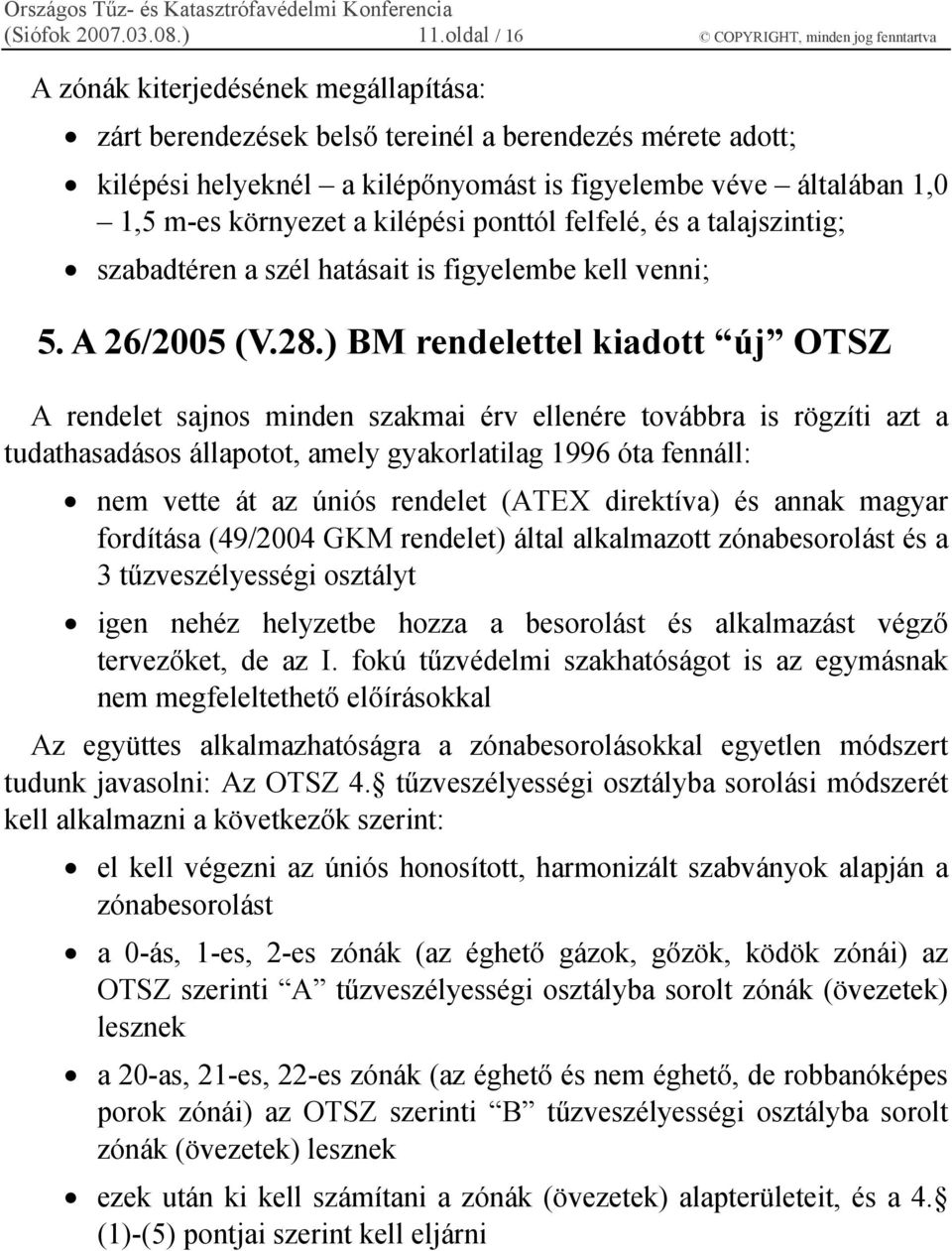 általában 1,0 1,5 m-es környezet a kilépési ponttól felfelé, és a talajszintig; szabadtéren a szél hatásait is figyelembe kell venni; 5. A 26/2005 (V.28.