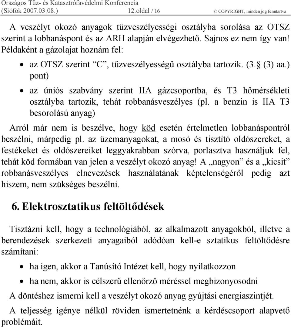 ) pont) az úniós szabvány szerint IIA gázcsoportba, és T3 hőmérsékleti osztályba tartozik, tehát robbanásveszélyes (pl.