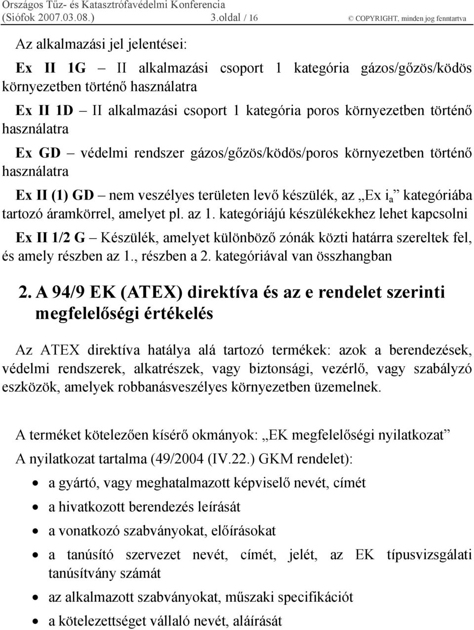 csoport 1 kategória poros környezetben történő használatra Ex GD védelmi rendszer gázos/gőzös/ködös/poros környezetben történő használatra Ex II (1) GD nem veszélyes területen levő készülék, az Ex i