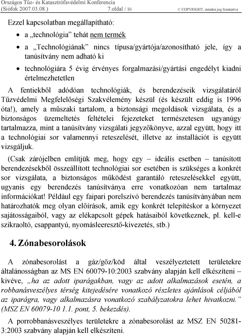 technológiára 5 évig érvényes forgalmazási/gyártási engedélyt kiadni értelmezhetetlen A fentiekből adódóan technológiák, és berendezéseik vizsgálatáról Tűzvédelmi Megfelelőségi Szakvélemény készül