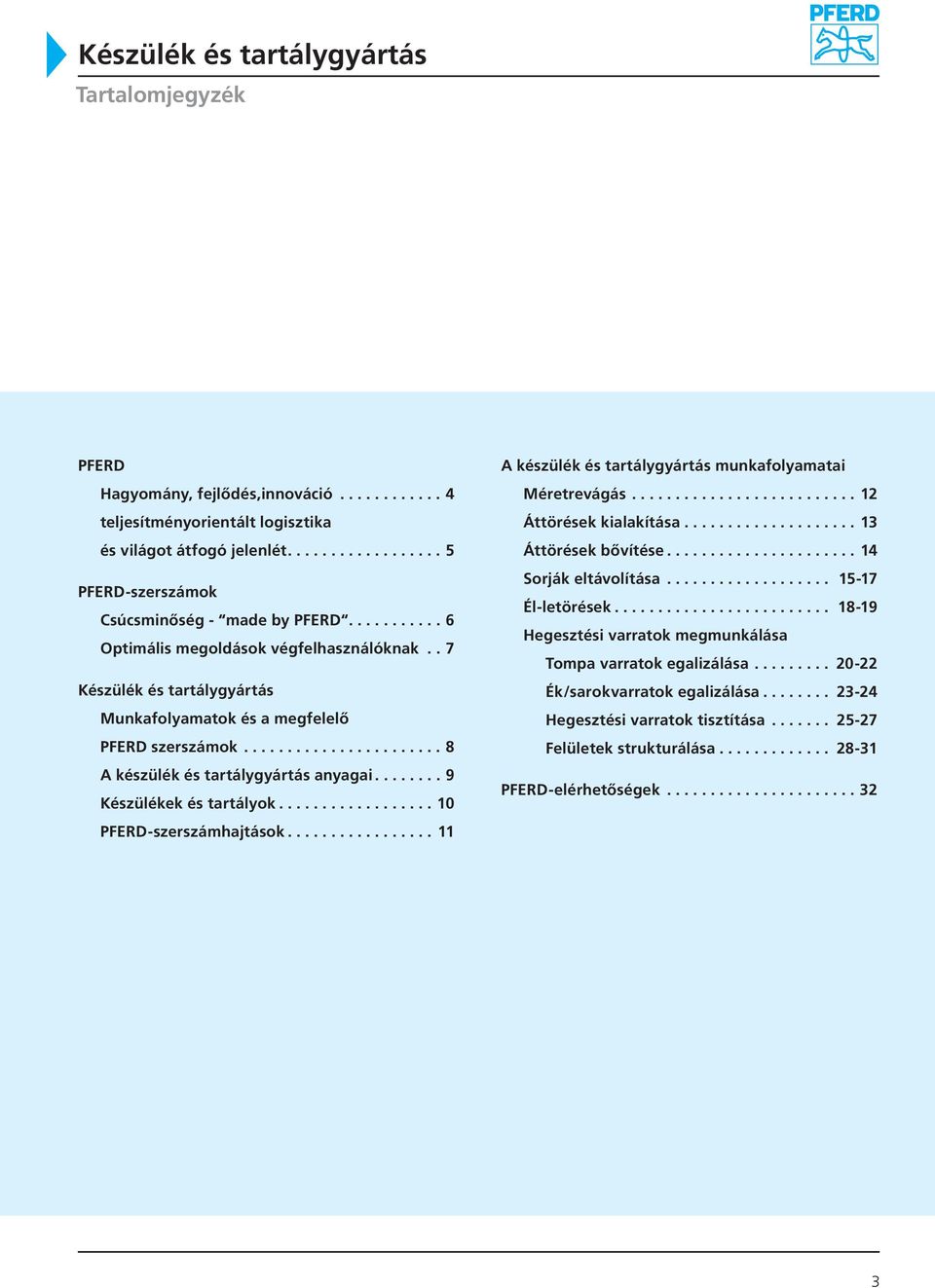 ....... 9 Készülékek és tartályok.................. 10 PFERD-szerszámhajtások................. 11 A készülék és tartálygyártás munkafolyamatai Méretrevágás.......................... 12 Áttörések kialakítása.