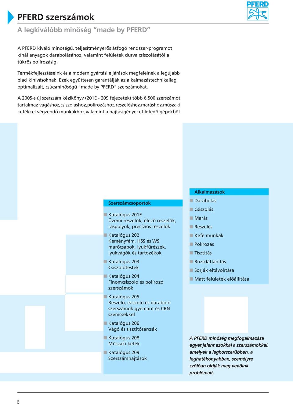 Ezek együttesen garantálják az alkalmazástechnikailag optimalizált, csúcsminőségű made by PFERD szerszámokat. A 2005-s új szerszám kézikönyv (201E - 209 fejezetek) több 6.