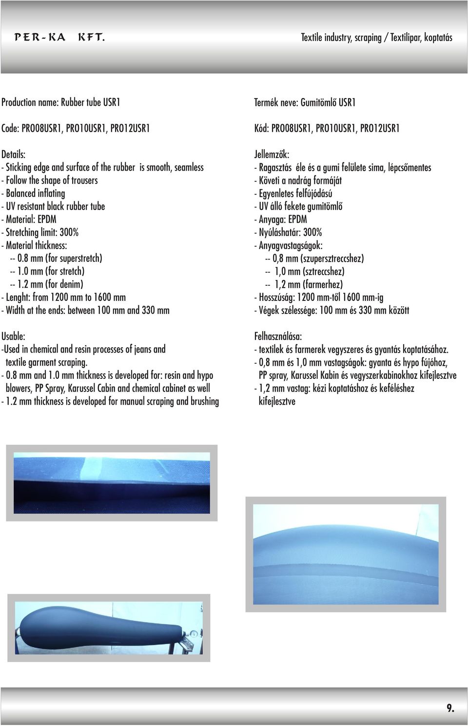 2 mm (for denim) - Lenght: from 1200 mm to 1600 mm - Width at the ends: between 100 mm and 330 mm -Used in chemical and resin processes of jeans and textile garment scraping. - 0.8 mm and 1.