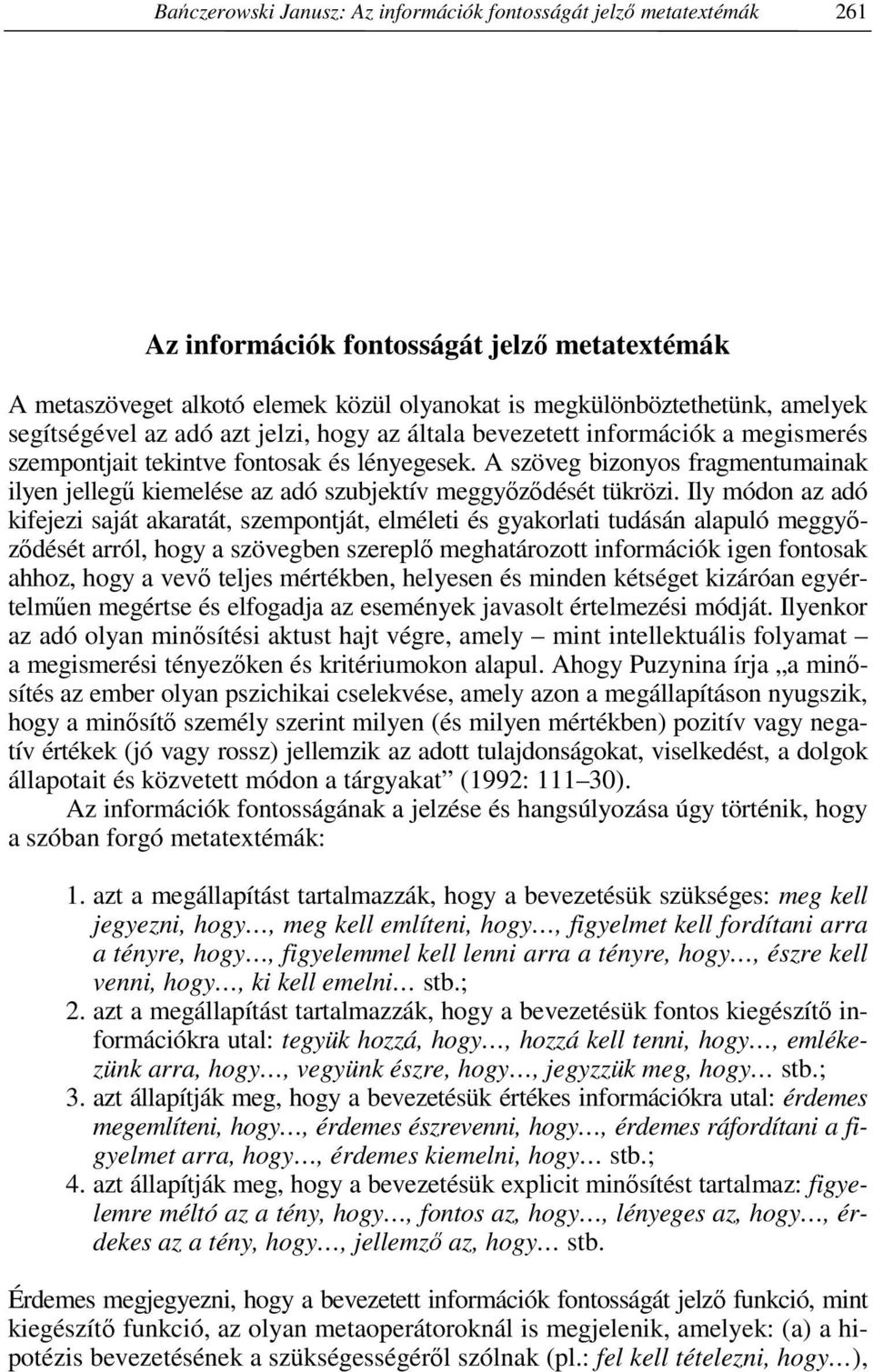 megismerés szempontjait tekintve fontosak és lényegesek. A szöveg bizonyos fragmentumainak ilyen jellegű kiemelése az adó szubjektív meggyőződését tükrözi.