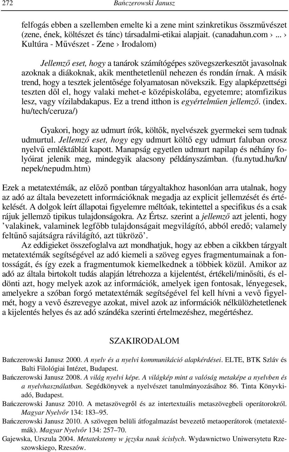 A másik trend, hogy a tesztek jelentősége folyamatosan növekszik. Egy alapképzettségi teszten dől el, hogy valaki mehet-e középiskolába, egyetemre; atomfizikus lesz, vagy vízilabdakapus.