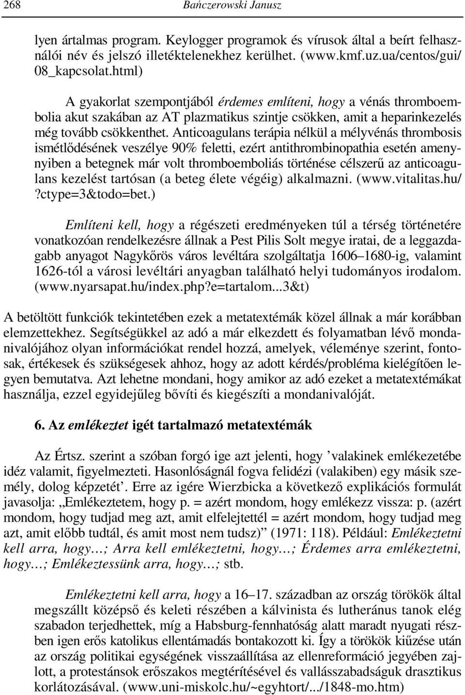 Anticoagulans terápia nélkül a mélyvénás thrombosis ismétlődésének veszélye 90% feletti, ezért antithrombinopathia esetén amenynyiben a betegnek már volt thromboemboliás történése célszerű az