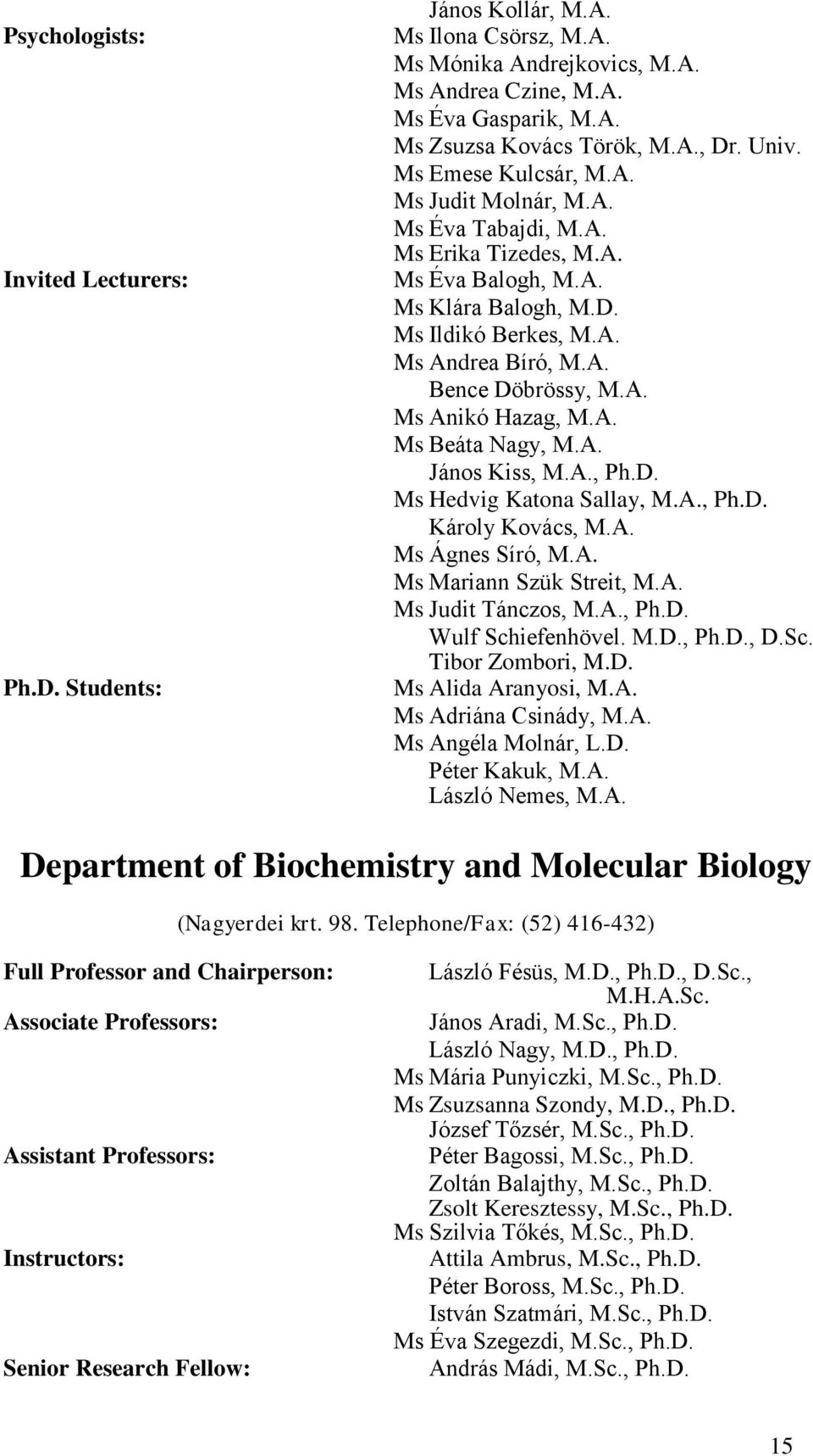 A. Ms Anikó Hazag, M.A. Ms Beáta Nagy, M.A. János Kiss, M.A., Ph.D. Ms Hedvig Katona Sallay, M.A., Ph.D. Károly Kovács, M.A. Ms Ágnes Síró, M.A. Ms Mariann Szük Streit, M.A. Ms Judit Tánczos, M.A., Ph.D. Wulf Schiefenhövel.