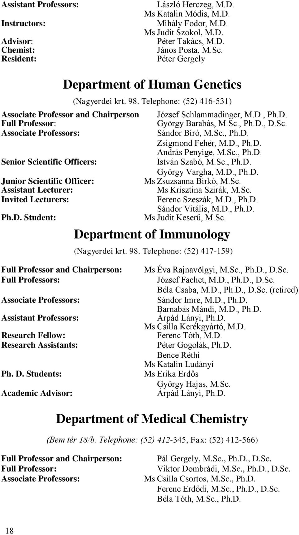 Lecturers: Ph.D. Student: (Nagyerdei krt. 98. Telephone: (52) 416-531) József Schlammadinger, M.D., Ph.D. György Barabás, M.Sc., Ph.D., D.Sc. Sándor Bíró, M.Sc., Ph.D. Zsigmond Fehér, M.D., Ph.D. András Penyige, M.