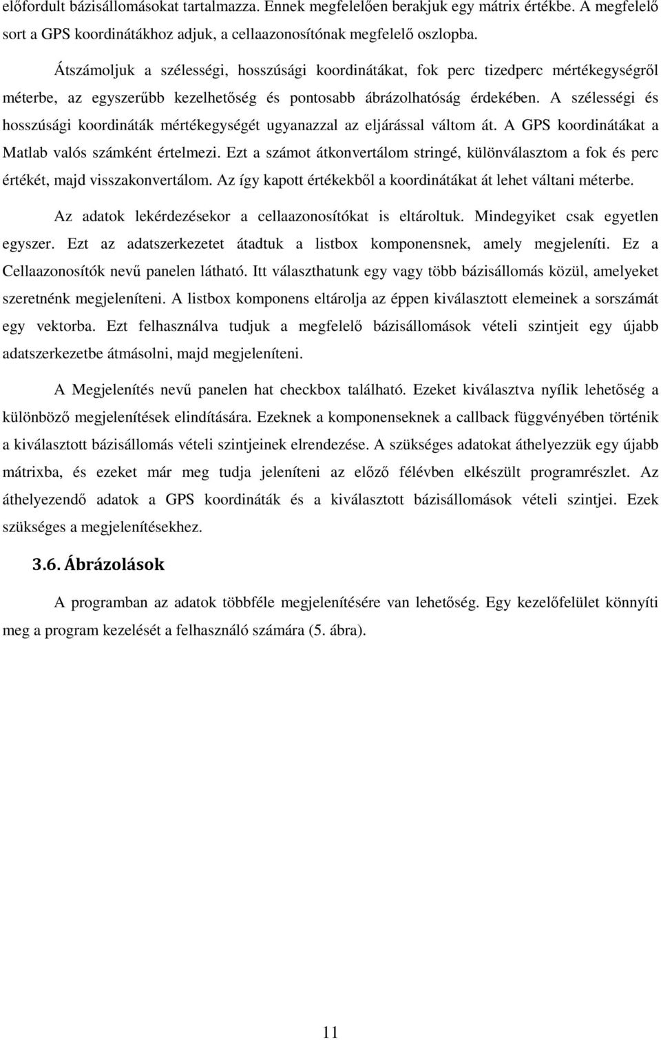 A szélességi és hosszúsági koordináták mértékegységét ugyanazzal az eljárással váltom át. A GPS koordinátákat a Matlab valós számként értelmezi.