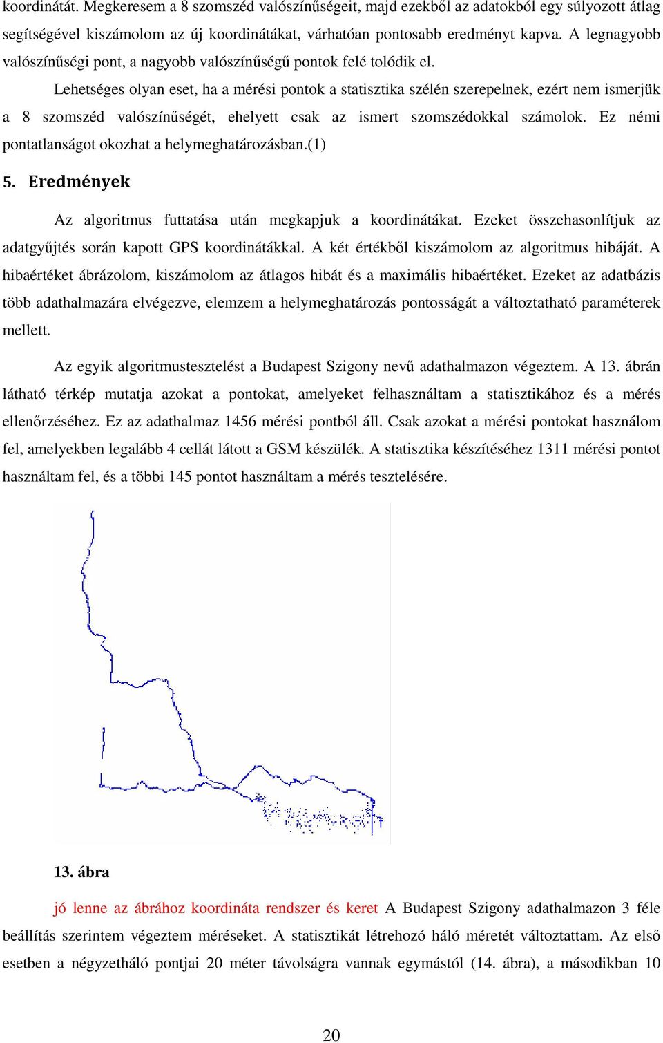 Lehetséges olyan eset, ha a mérési pontok a statisztika szélén szerepelnek, ezért nem ismerjük a 8 szomszéd valószínűségét, ehelyett csak az ismert szomszédokkal számolok.