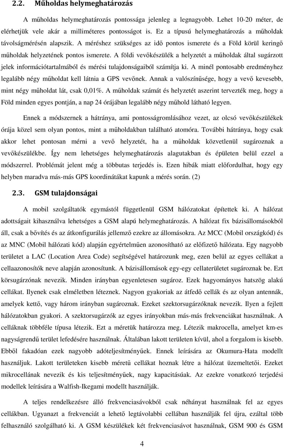 A földi vevőkészülék a helyzetét a műholdak által sugárzott jelek információtartalmából és mérési tulajdonságaiból számítja ki.