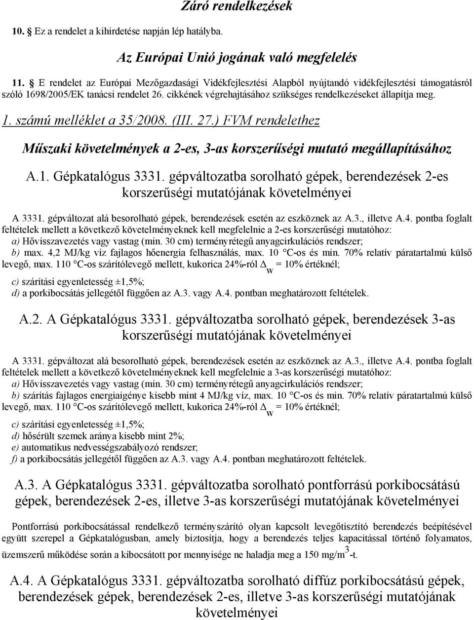 cikkének végrehajtásához szükséges rendelkezéseket állapítja meg. 1. számú melléklet a 35/2008. (III. 27.) FVM rendelethez Műszaki követelmények a 2-es, 3-as korszerűségi mutató megállapításához A.1. Gépkatalógus 3331.