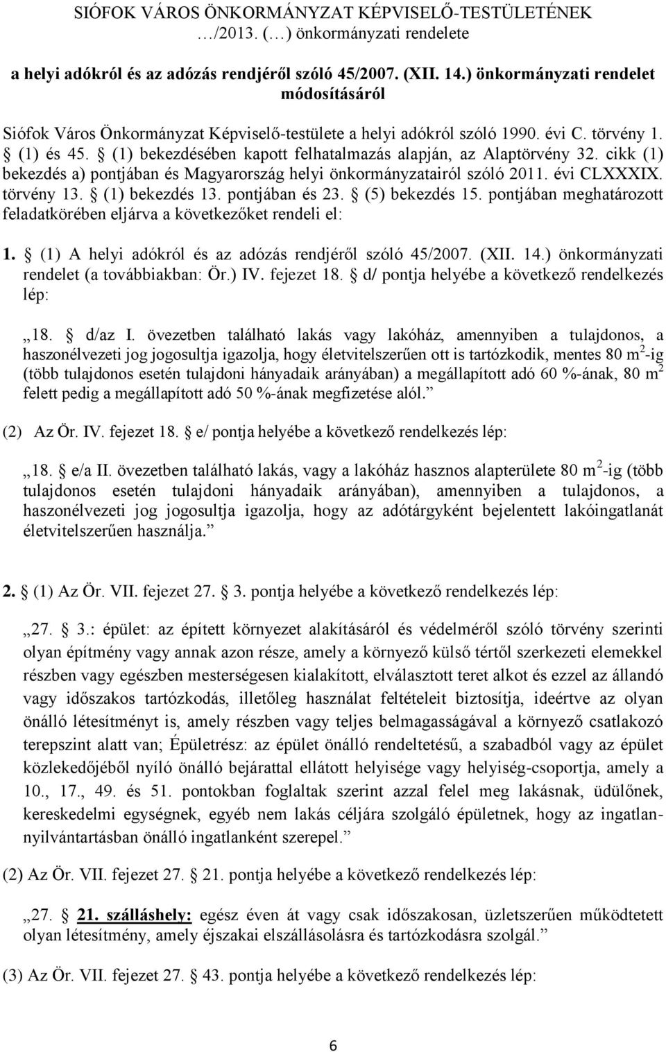 (1) bekezdésében kapott felhatalmazás alapján, az Alaptörvény 32. cikk (1) bekezdés a) pontjában és Magyarország helyi önkormányzatairól szóló 2011. évi CLXXXIX. törvény 13. (1) bekezdés 13.