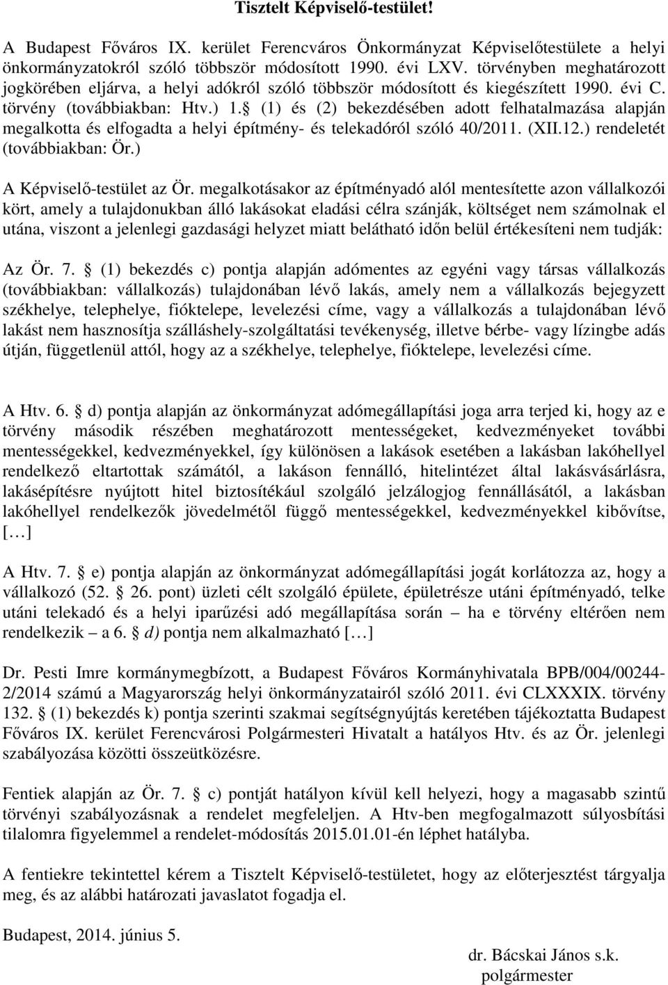 (1) és (2) bekezdésében adott felhatalmazása alapján megalkotta és elfogadta a helyi építmény- és telekadóról szóló 40/2011. (XII.12.) rendeletét (továbbiakban: Ör.) A Képviselő-testület az Ör.