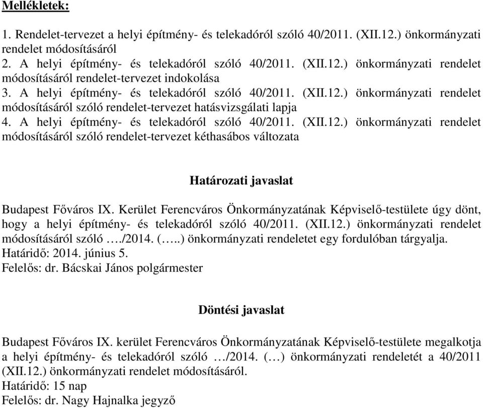 Kerület Ferencváros Önkormányzatának Képviselő-testülete úgy dönt, hogy a helyi építmény- és telekadóról szóló 40/2011. (XII.12.) önkormányzati rendelet módosításáról szóló./2014. (..) önkormányzati rendeletet egy fordulóban tárgyalja.