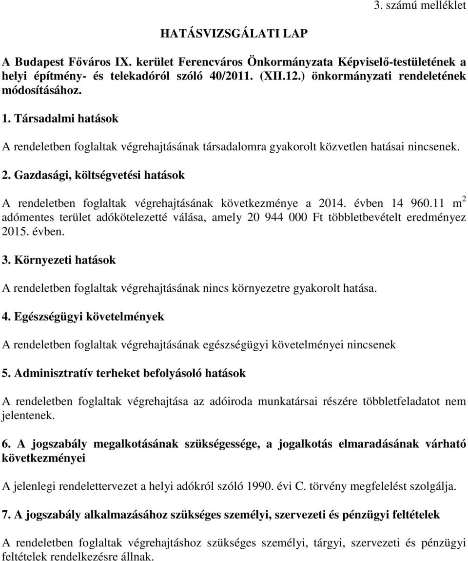 Gazdasági, költségvetési hatások A rendeletben foglaltak végrehajtásának következménye a 2014. évben 14 960.