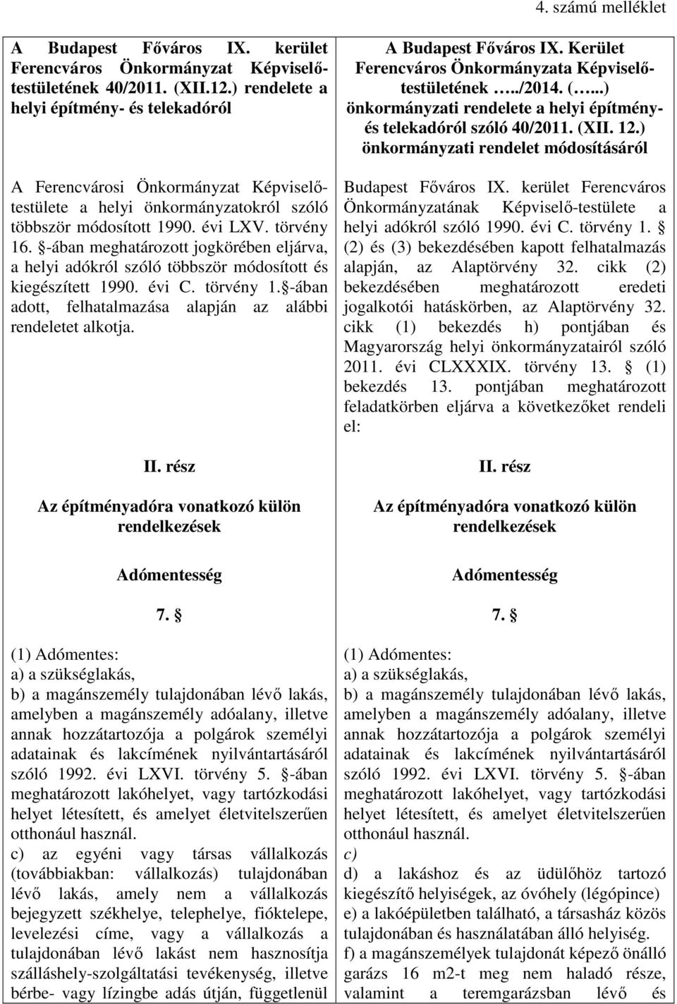 -ában meghatározott jogkörében eljárva, a helyi adókról szóló többször módosított és kiegészített 1990. évi C. törvény 1. -ában adott, felhatalmazása alapján az alábbi rendeletet alkotja. II.