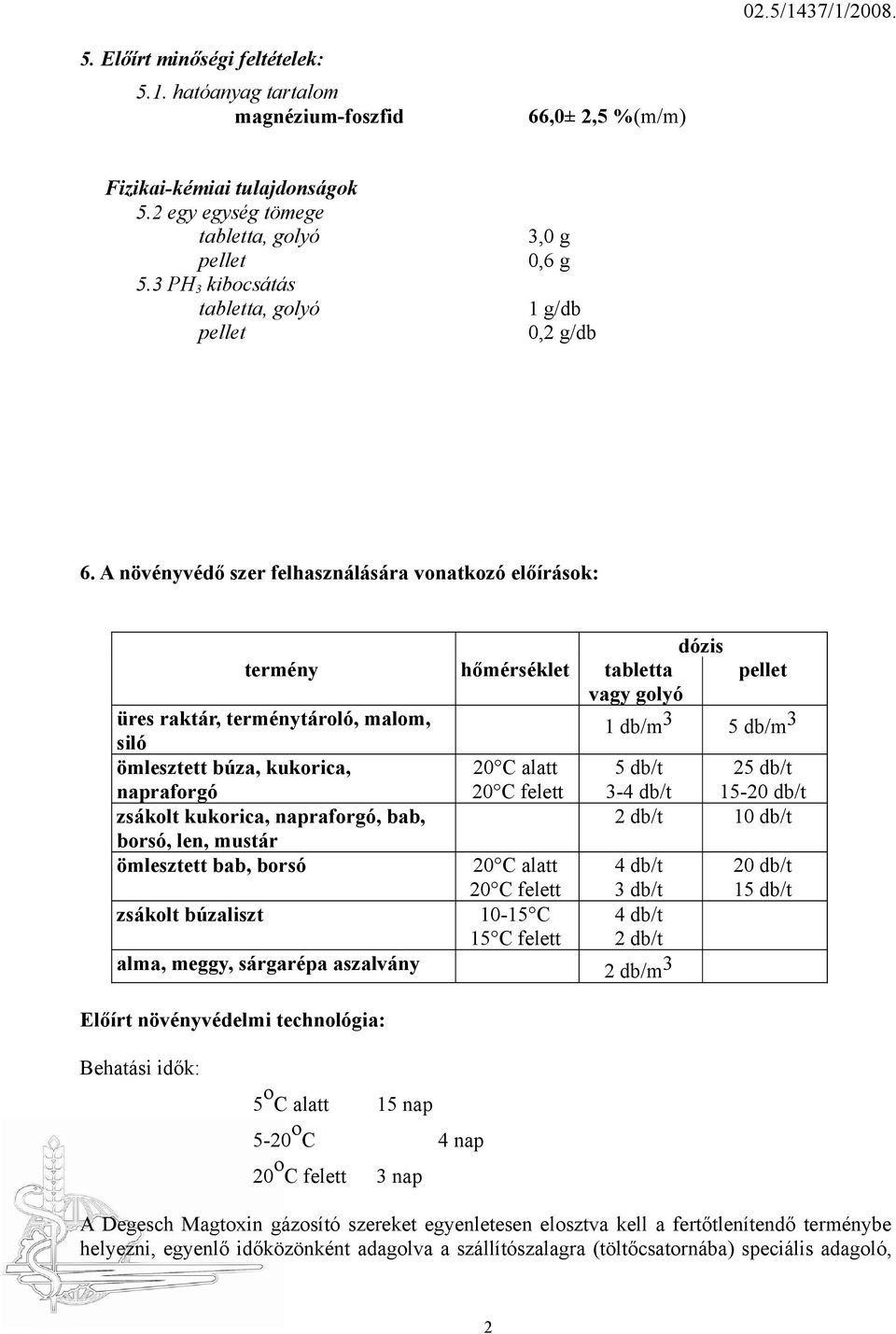 A növényvédő szer felhasználására vonatkozó előírások: dózis termény hőmérséklet tabletta pellet vagy golyó üres raktár, terménytároló, malom, siló 1 db/m 3 5 db/m 3 ömlesztett búza, kukorica,