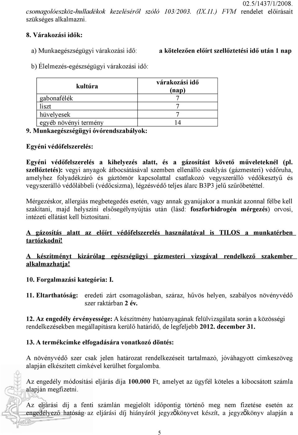 hüvelyesek 7 egyéb növényi termény 14 9. Munkaegészségügyi óvórendszabályok: Egyéni védőfelszerelés: Egyéni védőfelszerelés a kihelyezés alatt, és a gázosítást követő műveleteknél (pl.