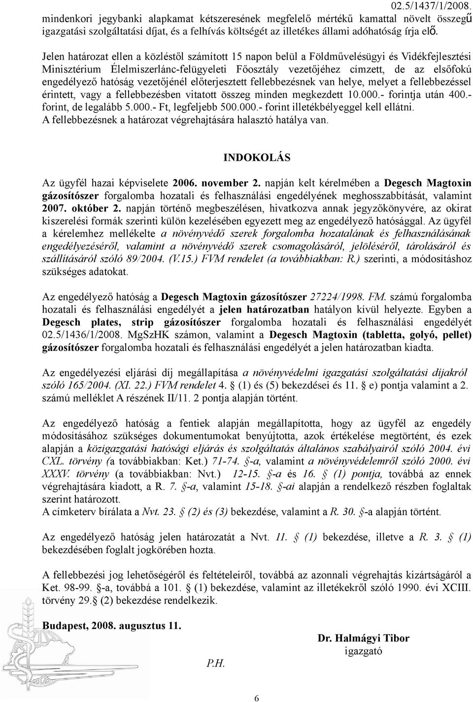 hatóság vezetőjénél előterjesztett fellebbezésnek van helye, melyet a fellebbezéssel érintett, vagy a fellebbezésben vitatott összeg minden megkezdett 10.000.- forintja után 400.