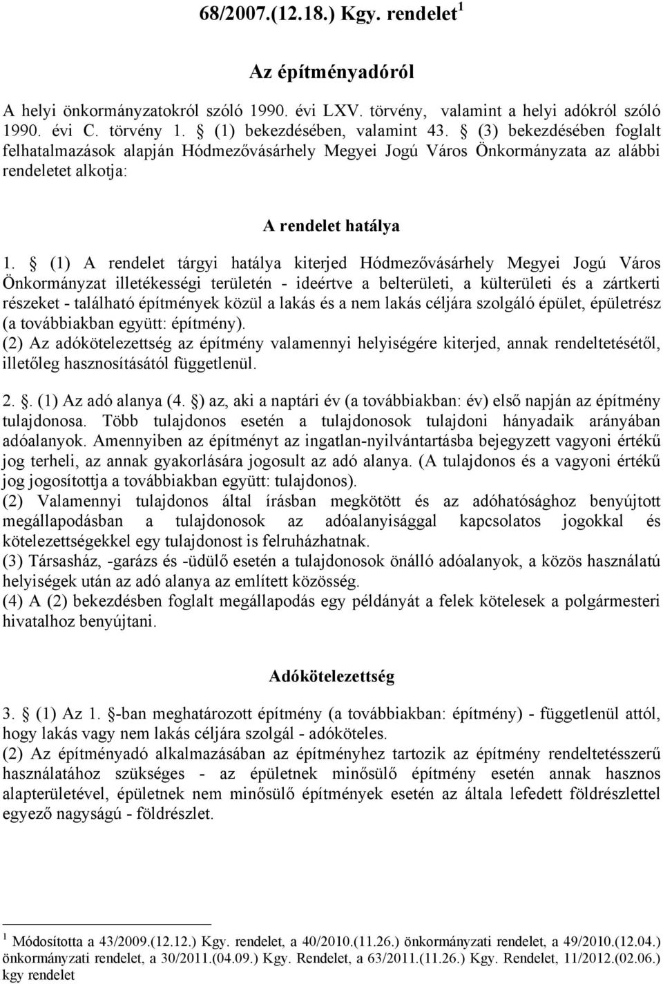 (1) A rendelet tárgyi hatálya kiterjed Hódmezővásárhely Megyei Jogú Város Önkormányzat illetékességi területén - ideértve a belterületi, a külterületi és a zártkerti részeket - található építmények