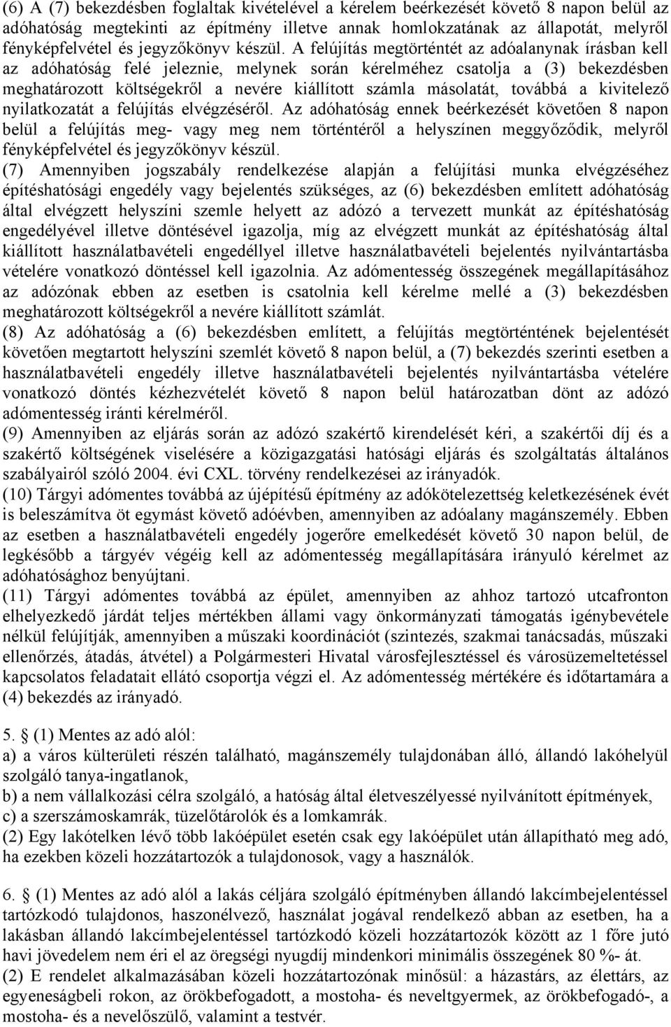 A felújítás megtörténtét az adóalanynak írásban kell az adóhatóság felé jeleznie, melynek során kérelméhez csatolja a (3) bekezdésben meghatározott költségekről a nevére kiállított számla másolatát,