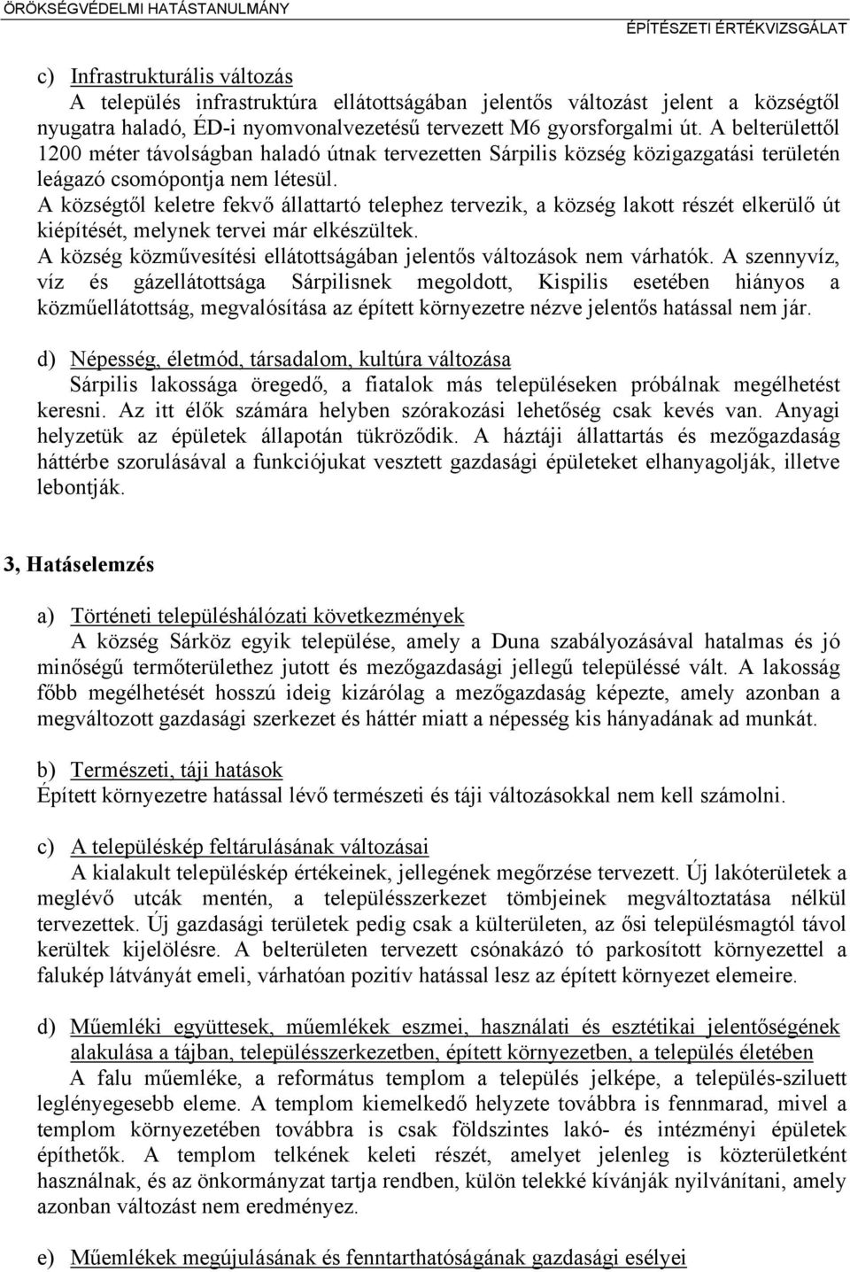 A községtől keletre fekvő állattartó telephez tervezik, a község lakott részét elkerülő út kiépítését, melynek tervei már elkészültek.